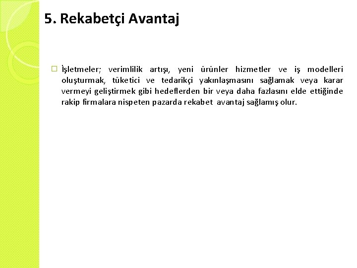 5. Rekabetçi Avantaj � İşletmeler; verimlilik artışı, yeni ürünler hizmetler ve iş modelleri oluşturmak,