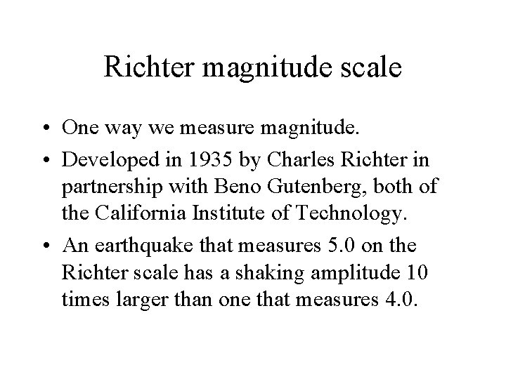 Richter magnitude scale • One way we measure magnitude. • Developed in 1935 by