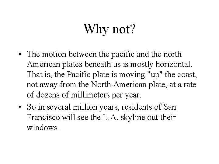 Why not? • The motion between the pacific and the north American plates beneath