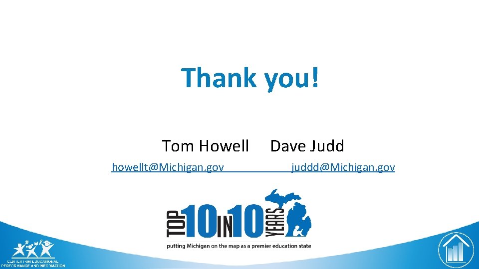 Thank you! Tom Howell howellt@Michigan. gov Dave Judd juddd@Michigan. gov 