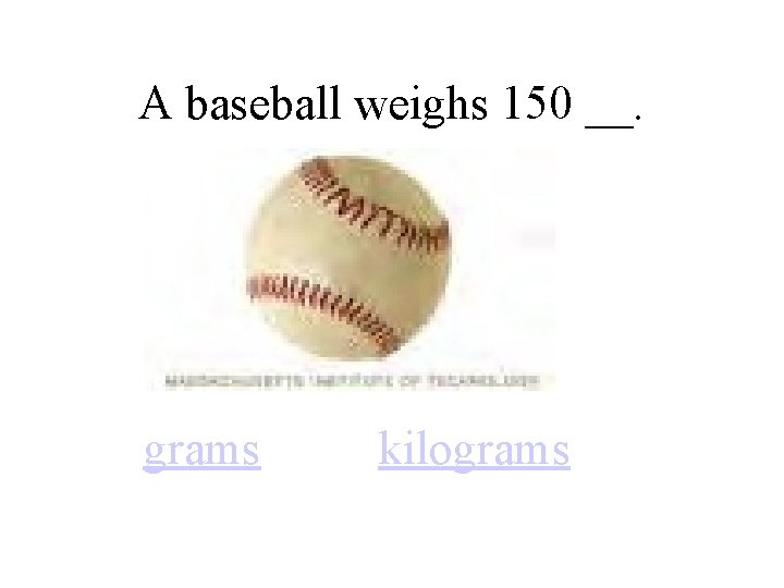 A baseball weighs 150 __. grams kilograms 