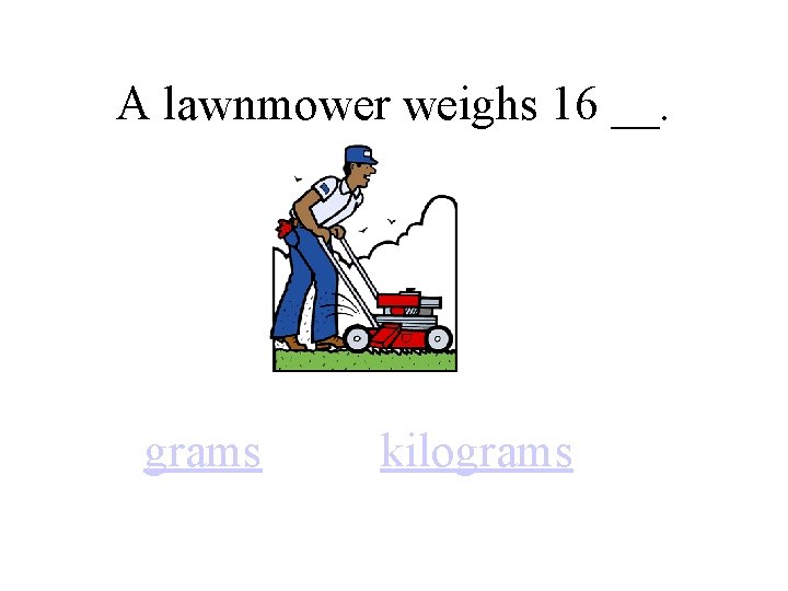A lawnmower weighs 16 __. grams kilograms 