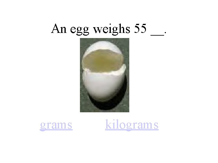 An egg weighs 55 __. grams kilograms 