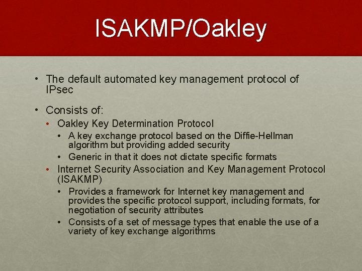 ISAKMP/Oakley • The default automated key management protocol of IPsec • Consists of: •