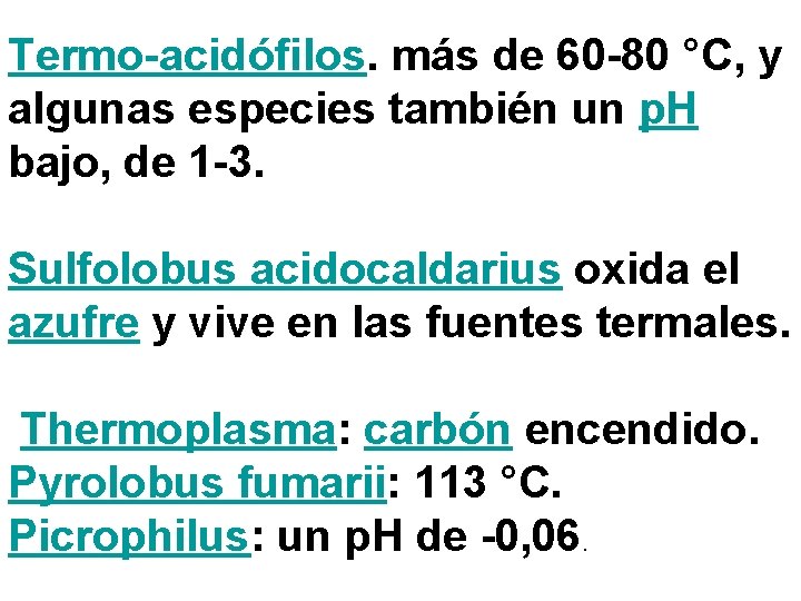 Termo-acidófilos. más de 60 -80 °C, y algunas especies también un p. H bajo,