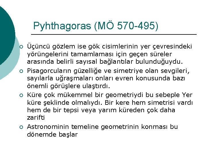Pyhthagoras (MÖ 570 -495) ¡ ¡ Üçüncü gözlem ise gök cisimlerinin yer çevresindeki yörüngelerini Pyhthagoras (MÖ 570 -495) ¡ ¡ Üçüncü gözlem ise gök cisimlerinin yer çevresindeki yörüngelerini
