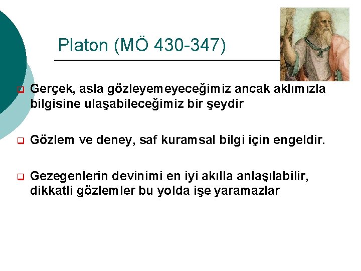 Platon (MÖ 430 -347) q Gerçek, asla gözleyemeyeceğimiz ancak aklımızla bilgisine ulaşabileceğimiz bir şeydir Platon (MÖ 430 -347) q Gerçek, asla gözleyemeyeceğimiz ancak aklımızla bilgisine ulaşabileceğimiz bir şeydir