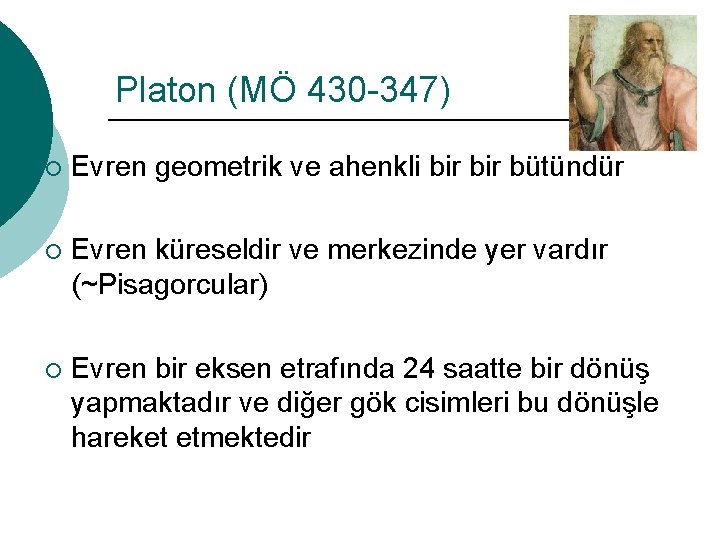 Platon (MÖ 430 -347) ¡ Evren geometrik ve ahenkli bir bütündür ¡ Evren küreseldir Platon (MÖ 430 -347) ¡ Evren geometrik ve ahenkli bir bütündür ¡ Evren küreseldir