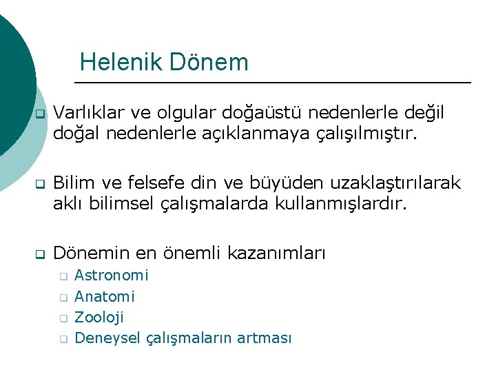 Helenik Dönem q Varlıklar ve olgular doğaüstü nedenlerle değil doğal nedenlerle açıklanmaya çalışılmıştır. q Helenik Dönem q Varlıklar ve olgular doğaüstü nedenlerle değil doğal nedenlerle açıklanmaya çalışılmıştır. q