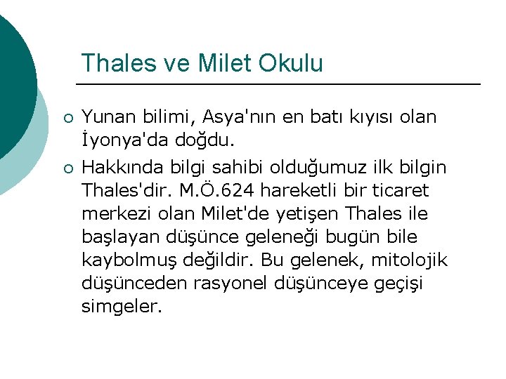 Thales ve Milet Okulu ¡ Yunan bilimi, Asya'nın en batı kıyısı olan İyonya'da doğdu. Thales ve Milet Okulu ¡ Yunan bilimi, Asya'nın en batı kıyısı olan İyonya'da doğdu.
