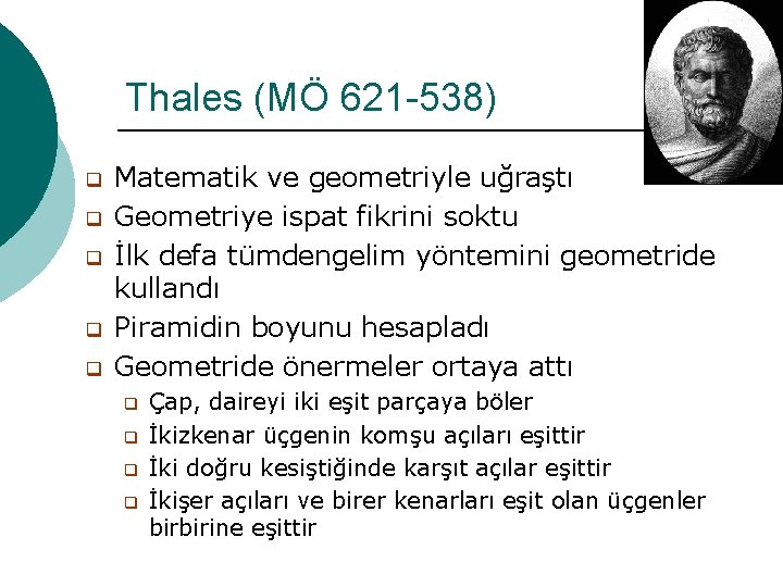 Thales (MÖ 621 -538) q q q Matematik ve geometriyle uğraştı Geometriye ispat fikrini Thales (MÖ 621 -538) q q q Matematik ve geometriyle uğraştı Geometriye ispat fikrini