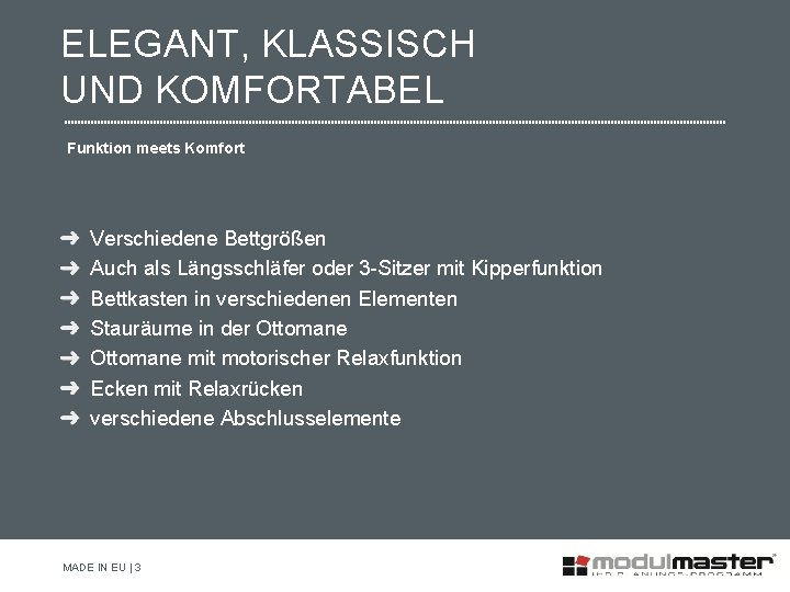 ELEGANT, KLASSISCH UND KOMFORTABEL Funktion meets Komfort Verschiedene Bettgrößen Auch als Längsschläfer oder 3