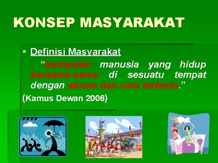 KONSEP MASYARAKAT § Definisi Masyarakat “kumpulan manusia yang hidup bersama-sama di sesuatu tempat dengan