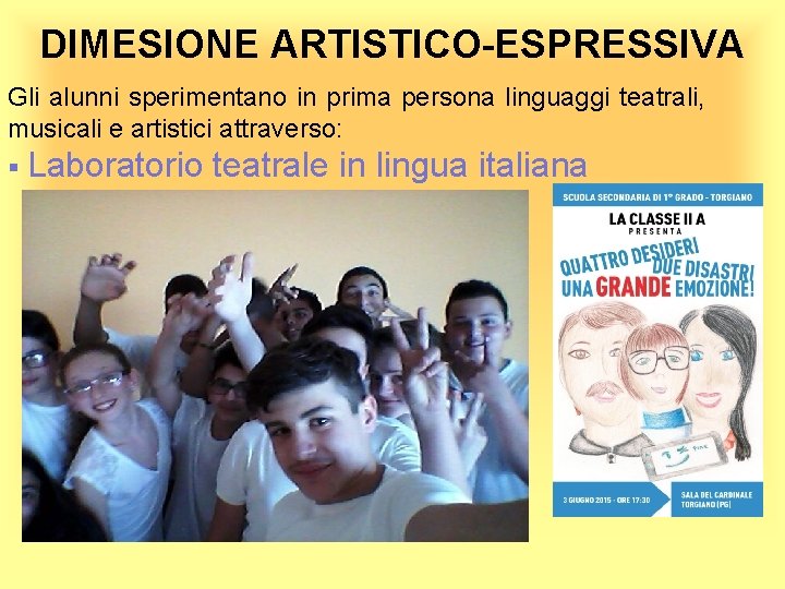 DIMESIONE ARTISTICO-ESPRESSIVA Gli alunni sperimentano in prima persona linguaggi teatrali, musicali e artistici attraverso: