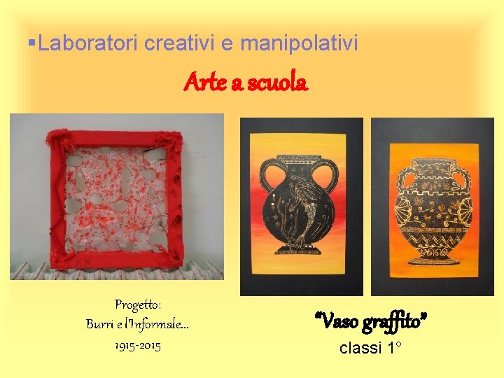 §Laboratori creativi e manipolativi Arte a scuola Progetto: Burri e l’Informale. . . 1915