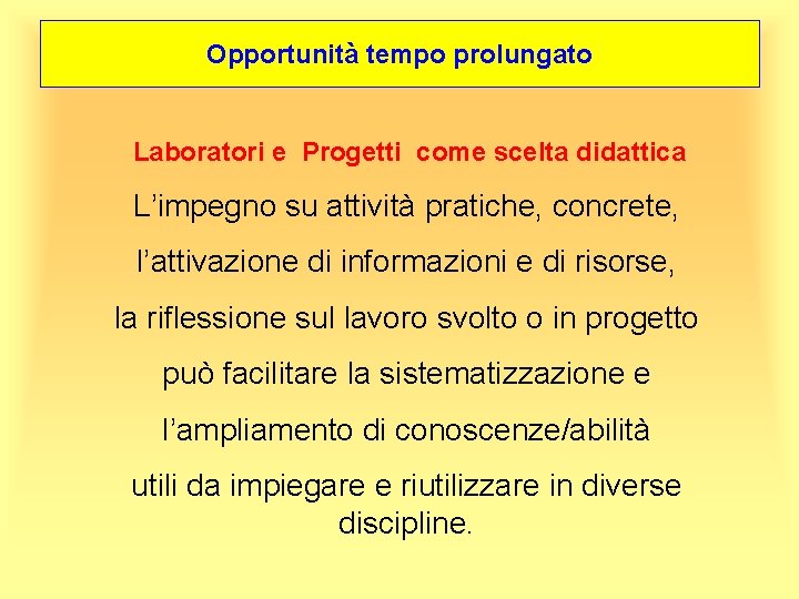 Opportunità tempo prolungato Laboratori e Progetti come scelta didattica L’impegno su attività pratiche, concrete,