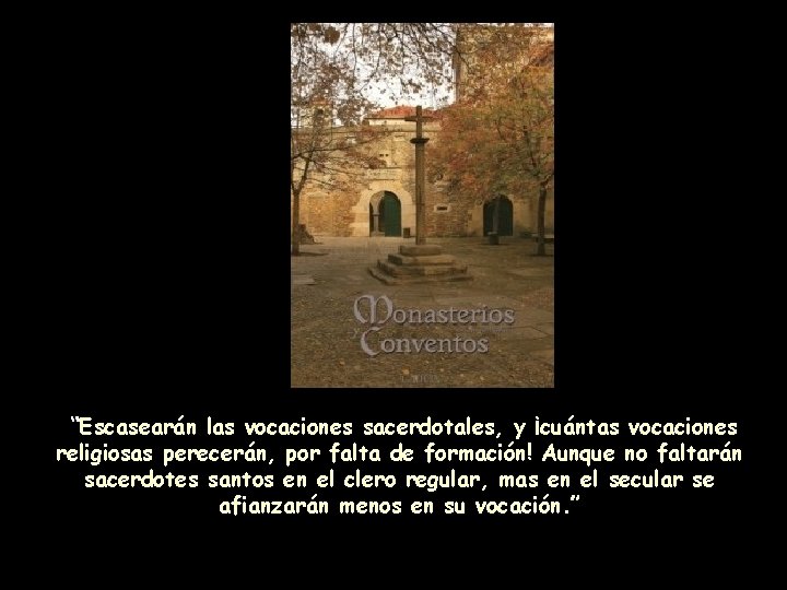 “Escasearán las vocaciones sacerdotales, y ¡cuántas vocaciones religiosas perecerán, por falta de formación! Aunque