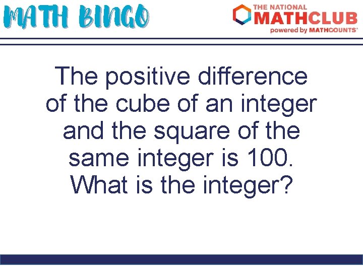 MATH BINGO The positive difference of the cube of an integer and the square
