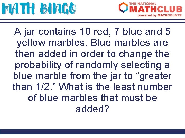 MATH BINGO A jar contains 10 red, 7 blue and 5 yellow marbles. Blue