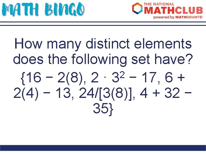 MATH BINGO How many distinct elements does the following set have? 2 {16 −
