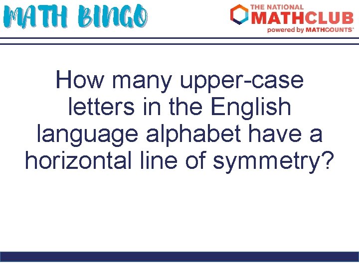 MATH BINGO How many upper-case letters in the English language alphabet have a horizontal