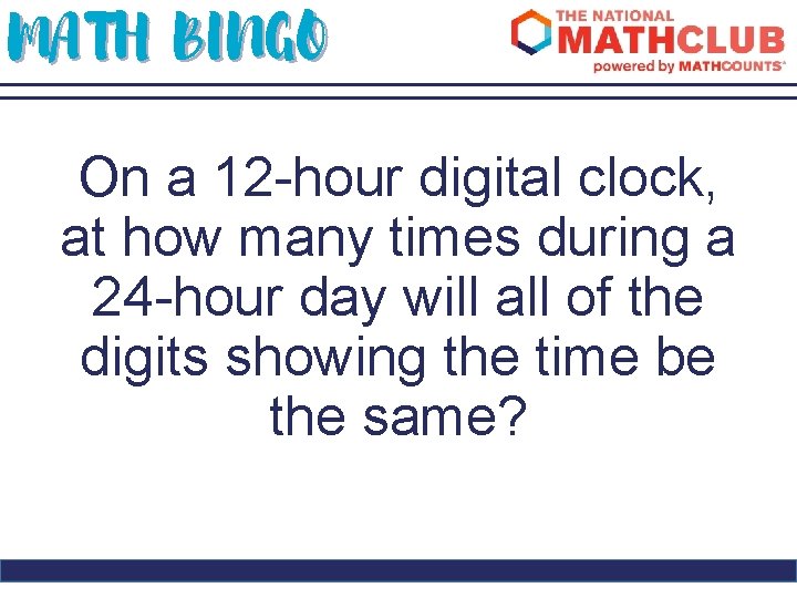 MATH BINGO On a 12 -hour digital clock, at how many times during a