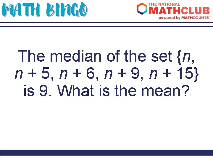 MATH BINGO The median of the set {n, n + 5, n + 6,