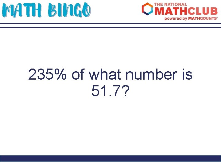 MATH BINGO 235% of what number is 51. 7? 