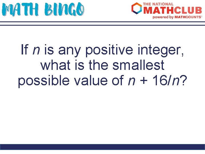 MATH BINGO If n is any positive integer, what is the smallest possible value