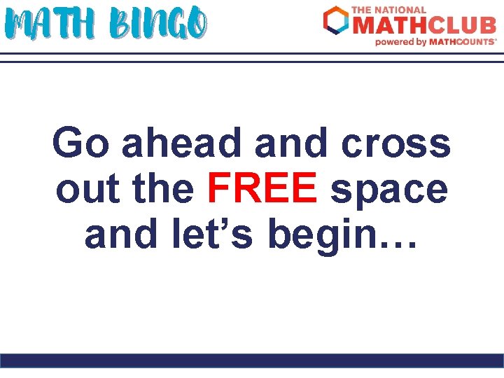 MATH BINGO Go ahead and cross out the FREE space and let’s begin… 