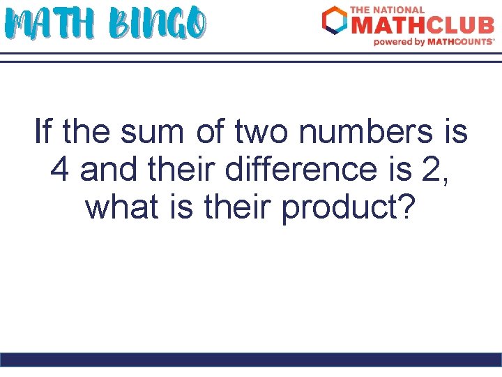 MATH BINGO If the sum of two numbers is 4 and their difference is