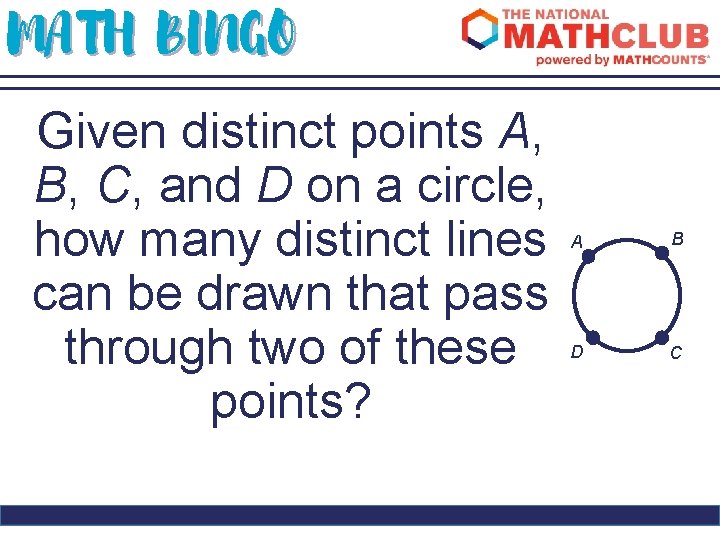 MATH BINGO Given distinct points A, B, C, and D on a circle, how