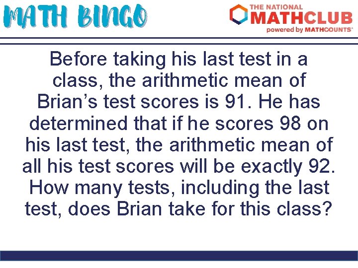 MATH BINGO Before taking his last test in a class, the arithmetic mean of