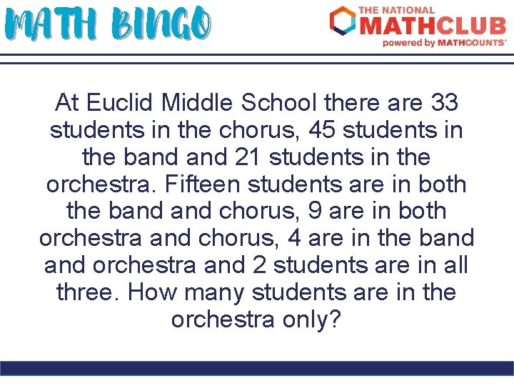MATH BINGO At Euclid Middle School there are 33 students in the chorus, 45