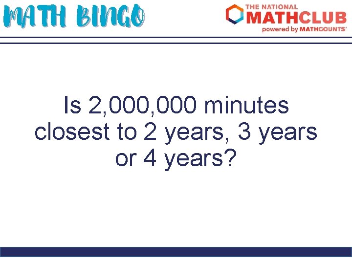 MATH BINGO Is 2, 000 minutes closest to 2 years, 3 years or 4