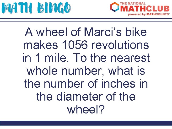 MATH BINGO A wheel of Marci’s bike makes 1056 revolutions in 1 mile. To