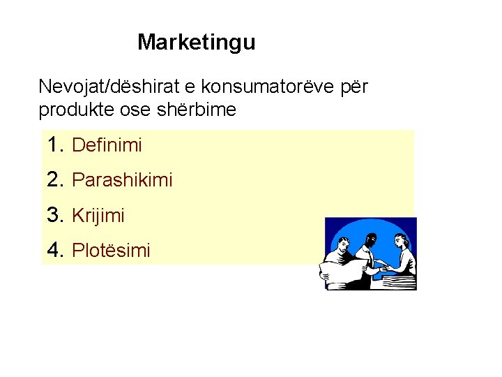 Marketingu Nevojat/dëshirat e konsumatorëve për produkte ose shërbime 1. Definimi 2. Parashikimi 3. Krijimi