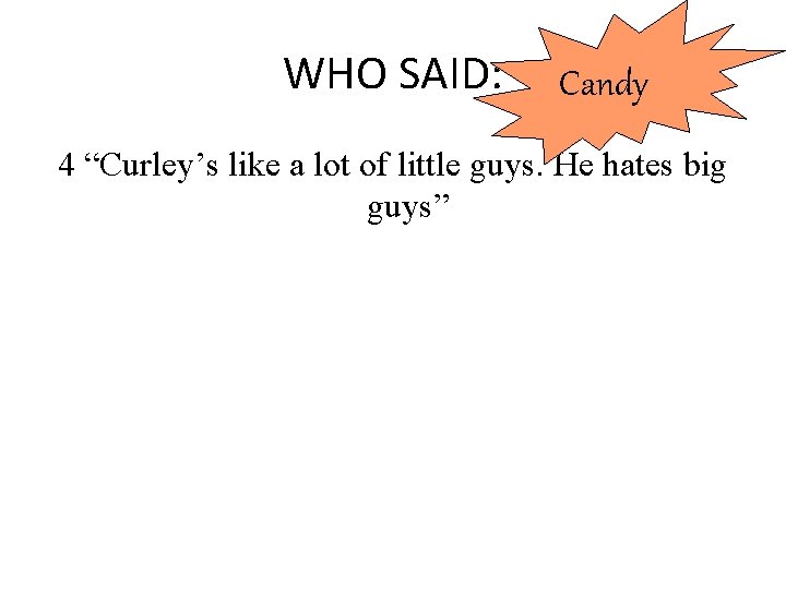 WHO SAID: Candy 4 “Curley’s like a lot of little guys. He hates big