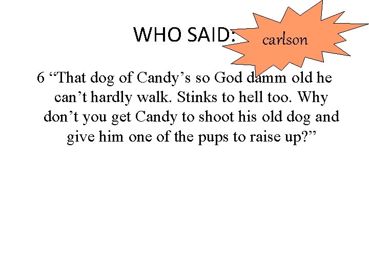 WHO SAID: carlson 6 “That dog of Candy’s so God damm old he can’t