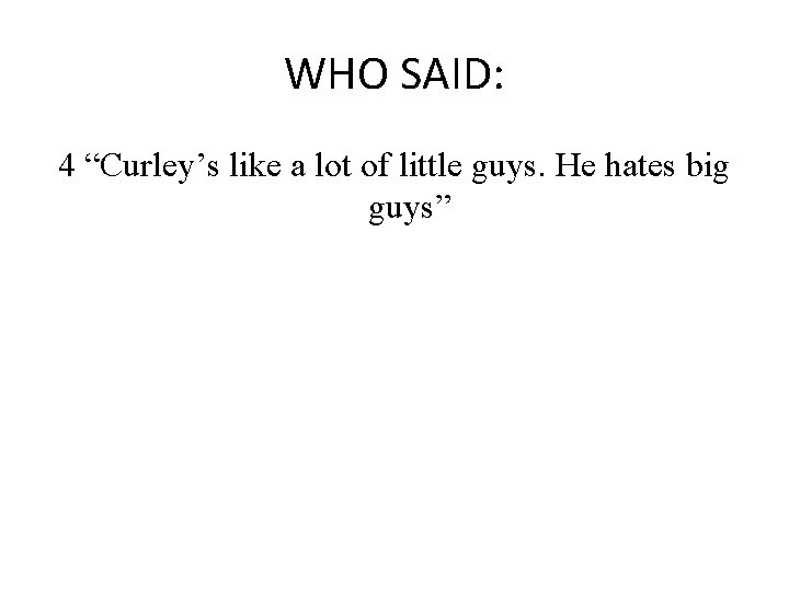 WHO SAID: 4 “Curley’s like a lot of little guys. He hates big guys”