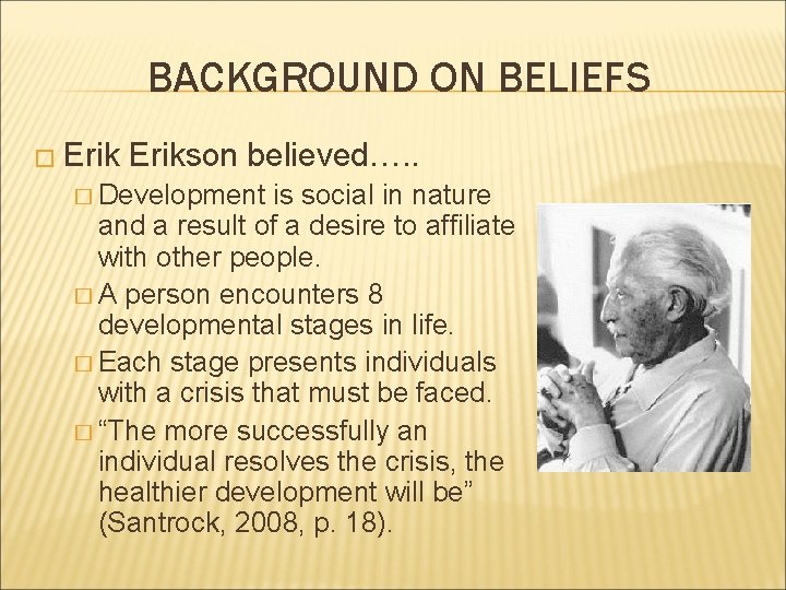 BACKGROUND ON BELIEFS � Erikson believed…. . � Development is social in nature and