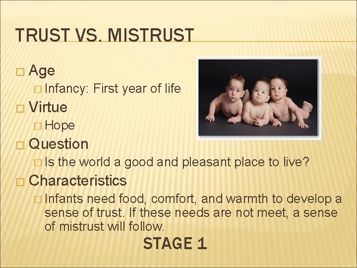 TRUST VS. MISTRUST � Age � Infancy: First year of life � Virtue �
