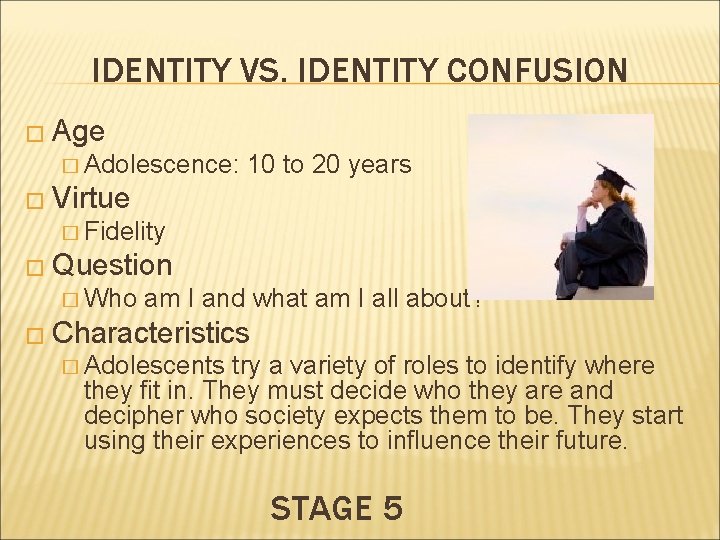 IDENTITY VS. IDENTITY CONFUSION � Age � Adolescence: 10 to 20 years � Virtue