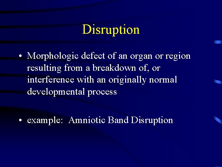 Disruption • Morphologic defect of an organ or region resulting from a breakdown of,