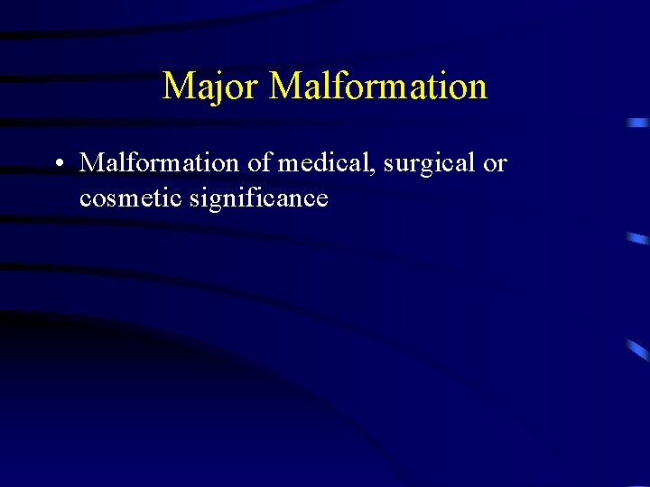Major Malformation • Malformation of medical, surgical or cosmetic significance 