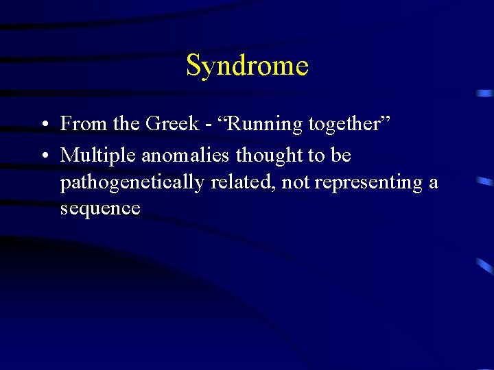 Syndrome • From the Greek - “Running together” • Multiple anomalies thought to be
