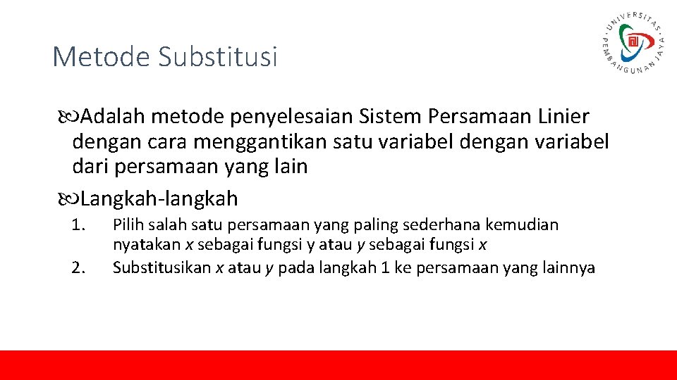 Metode Substitusi Adalah metode penyelesaian Sistem Persamaan Linier dengan cara menggantikan satu variabel dengan