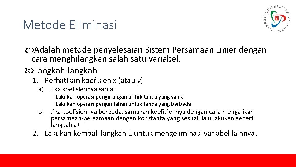 Metode Eliminasi Adalah metode penyelesaian Sistem Persamaan Linier dengan cara menghilangkan salah satu variabel.