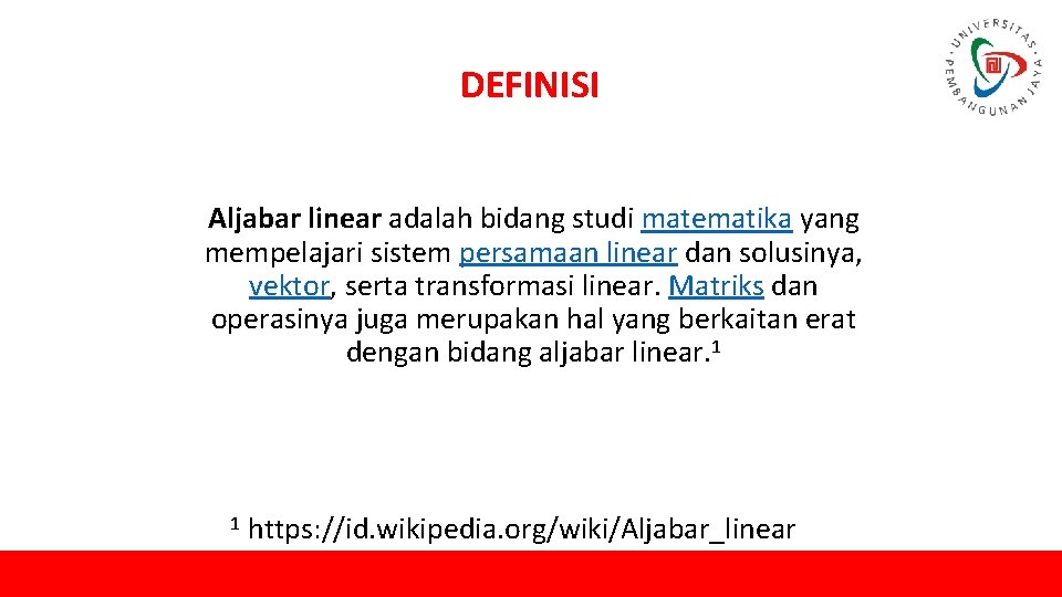 DEFINISI Aljabar linear adalah bidang studi matematika yang mempelajari sistem persamaan linear dan solusinya,