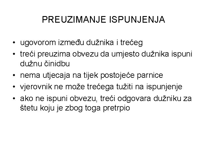 PREUZIMANJE ISPUNJENJA • ugovorom između dužnika i trećeg • treći preuzima obvezu da umjesto